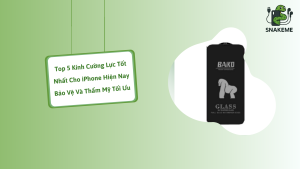 top 5 kính cường lực